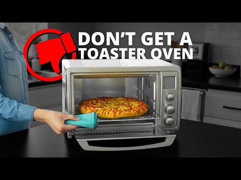 Don’t Get a Toaster Oven | Reasons Not to Buy a Toaster Oven!