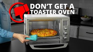 Don’t Get a Toaster Oven | Reasons Not to Buy a Toaster Oven!