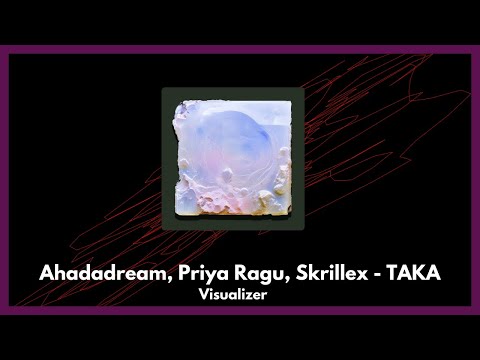 Ahadadream, Priya Ragu, Skrillex - TAKA [Visualizer]