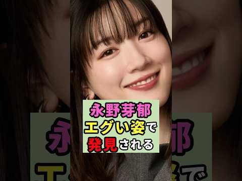 ㊗️20万再生　永野芽郁　エグい姿で発見される#芸能人 #雑学 #shorts