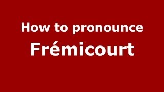 How to pronounce Fr&eacute;micourt