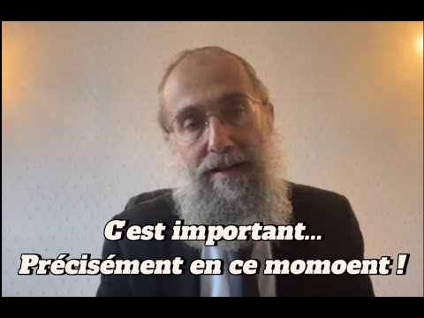 C'est important... Précisément en ce moment ! Rav Elie Lemmel