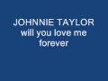 johnnie taylor will you love me forever