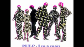 PULP - I M A MAN