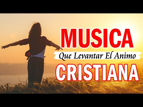 Música Cristiana Para Levantar El Ánimo 2022 - Canciones Cristianas Alegres Que Dan Animo