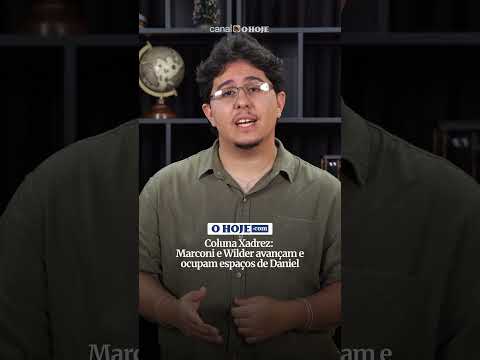 Coluna Xadrez: Marconi e Wilder avançam e ocupam espaços de Daniel