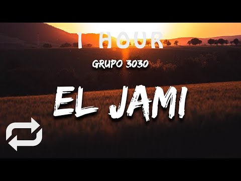 [1 HOUR 🕐 ] Grupo 3030 - El Jami Letra