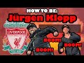 HOW TO BE JURGEN KLOPP!