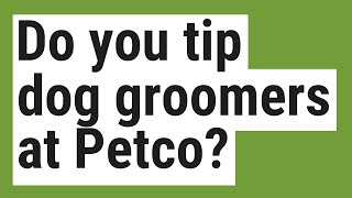 Do you tip dog groomers at Petco