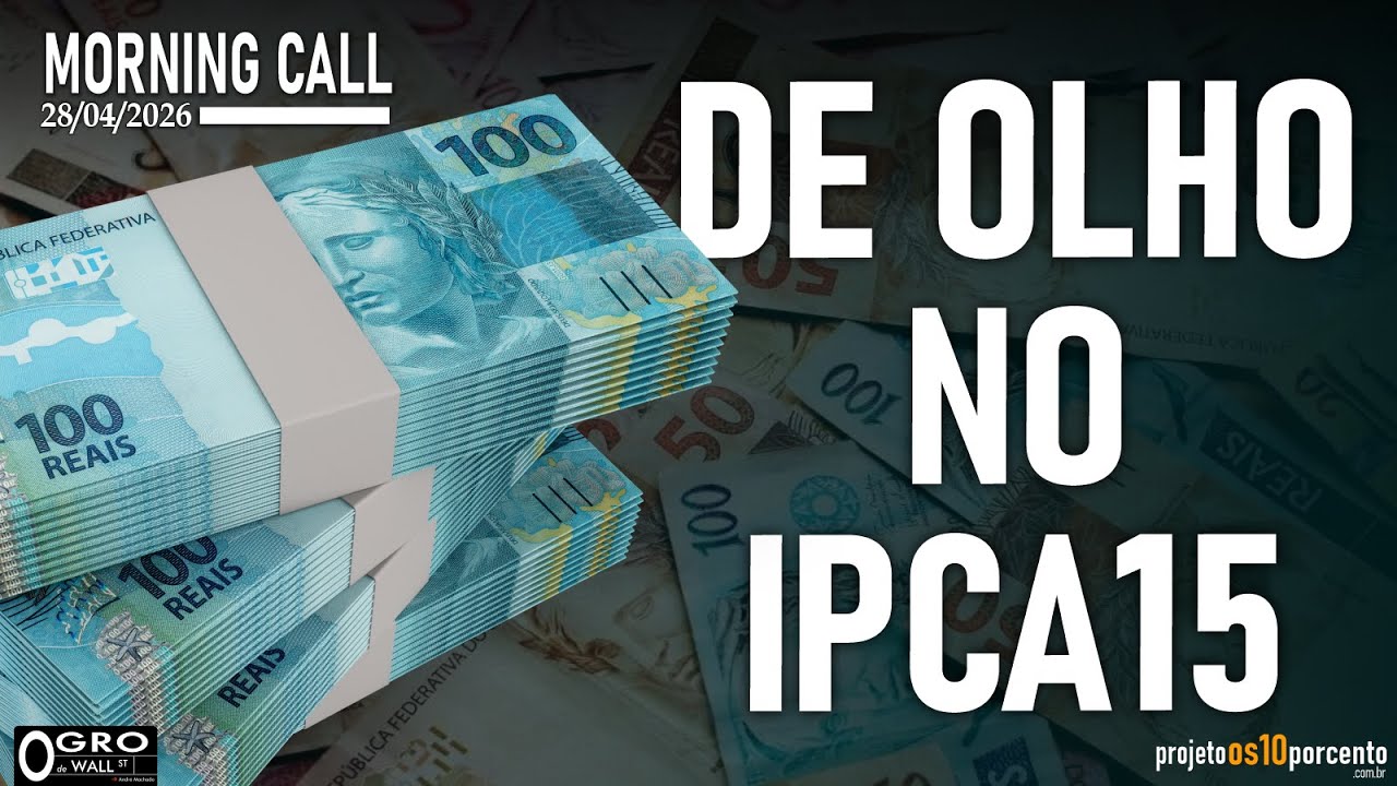 Morning Call - Terça-feira, 28/04/2026 - De Olho no IPCA15