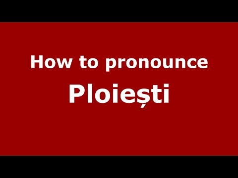 How to pronounce Ploiești (Romanian/Romania) - PronounceNames.com