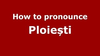 How to pronounce Ploiești