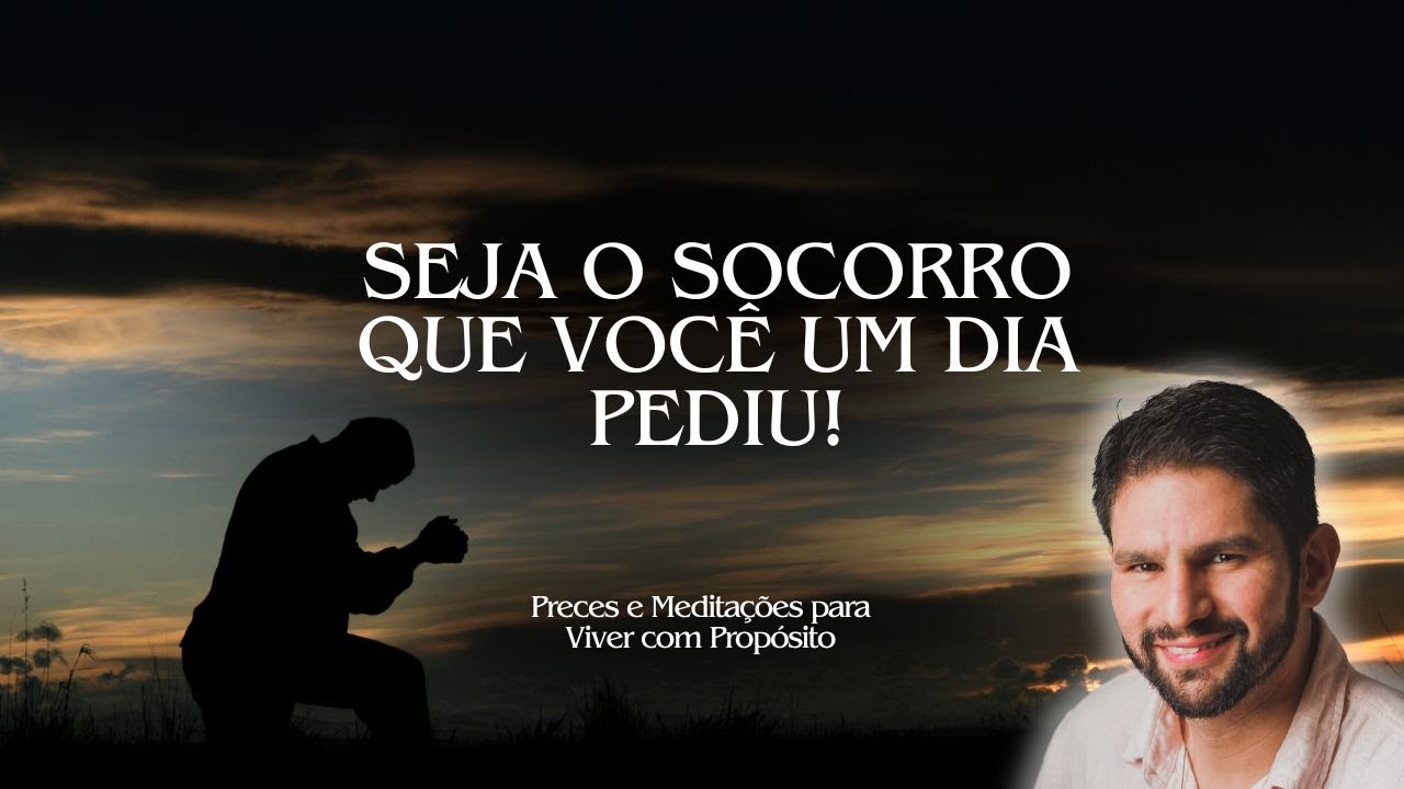 Seja o Socorro Que Você Um Dia Pediu!