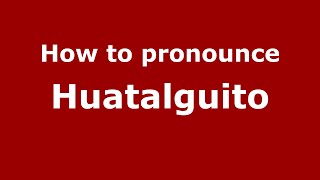 How to pronounce Huatalguito