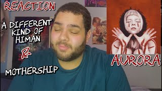 Aurora - A Different Kind of Human &amp; Mothership |REACTION| Is She Home? Now You&#39;re Home