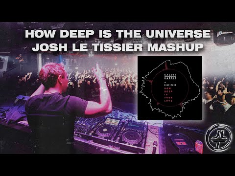 How Deep Is The Universe (Josh Le Tissier Mashup) - Calvin Harris, The Disciples VS NGD Project