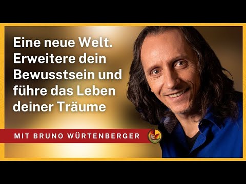 Eine neue Welt. Erweitere dein Bewusstsein und führe das Leben deiner Träume- mit Bruno Würtenberger