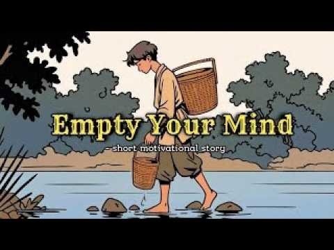 Empty Your Mind – A Powerful Motivational Story to Transform Your Life