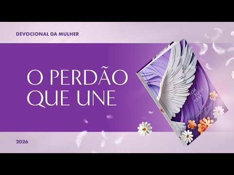 Devocional da Mulher: 11 de Fevereiro - O PERDÃO QUE UNE | Sob Suas Asas