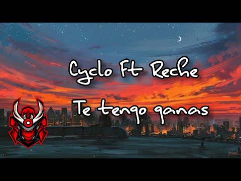 Te tengo ganas || Cyclo Ft Reche || (Lyric/Letra)