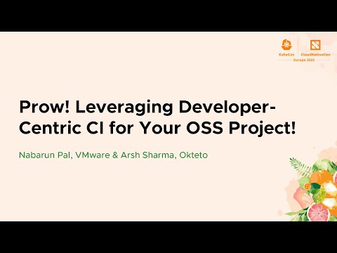 Prow! Leveraging Developer-Centric CI for Your OSS Project! - Nabarun Pal & Arsh Sharma