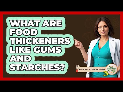 What Are Food Thickeners Like Gums And Starches? - Your Nutrition Network
