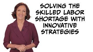 Solving the Skilled Labor Shortage with Innovative Strategies