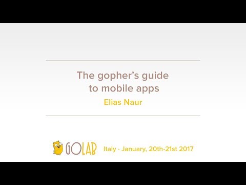 GoLab 2017 - Elias Naur - The gopher’s guide to mobile apps