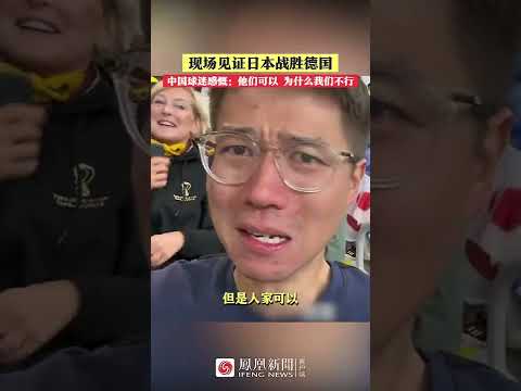 中國球迷現場見證日本戰勝德國，痛哭：他們可以，為什麼我們不行 | #世界盃 | #shorts
