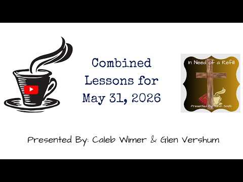 Combined Lessons for May 31, 2026 (Caleb Wimer & Glen Vershum)