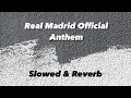 Real Madrid Official Anthem (Slowed & Reverb) Hala Madrid Y Nada Más.🤍