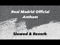 Real Madrid Official Anthem Slowed Reverb Hala Madrid Y Nada Más