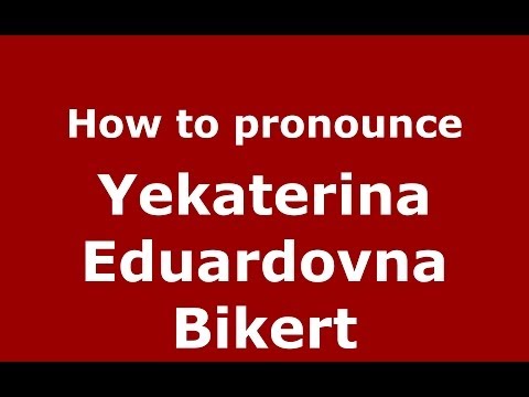How to pronounce Yekaterina Eduardovna Bikert (Russian/Russia) - PronounceNames.com