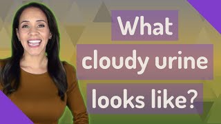 What cloudy urine looks like