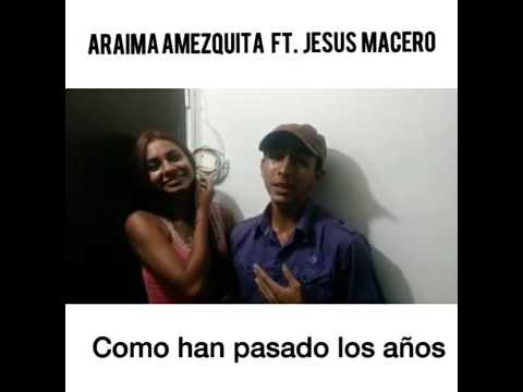 Jesus Macero Ft. Araima Amezquita - COMO HAN PASADO LOS AÑOS