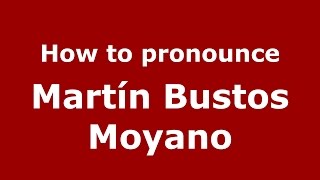 How to pronounce Martín Bustos Moyano