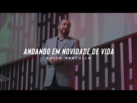 [MENSAGEM] Andando em novidade de vida | Julio Vertullo