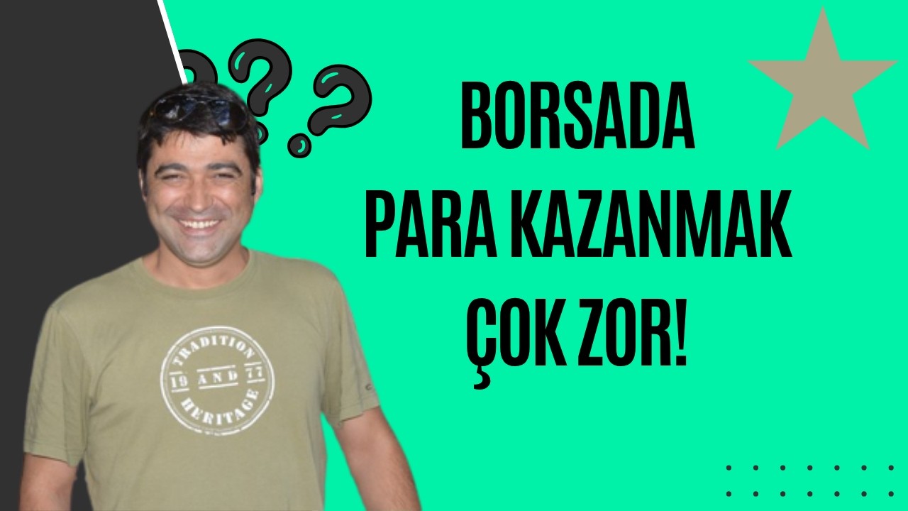 BORSADA PARA KAZANMAK ÇOK ZOR