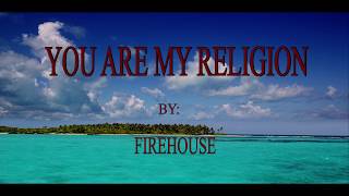 YOU ARE MY RELIGION (FIREHOUSE)