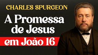 O Segredo Revelado por Jesus em João 16 - Charles Spurgeon
