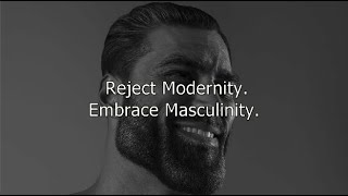 Reject Modernity, Embrace Masculinity