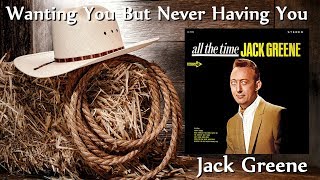 Jack Greene - Wanting You But Never Having You