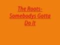 The Roots--Somebodys Gotta Do It