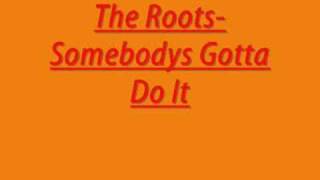 The Roots--Somebodys Gotta Do It