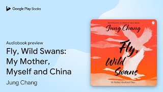 Fly, Wild Swans: My Mother, Myself and China by Jung Chang · Audiobook preview