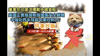 時事炒飯 - 美軍在印度洋攔截中國貨船! 美國正實施其新版國家安全戰略中強化西半球與中東控制力？- 2025