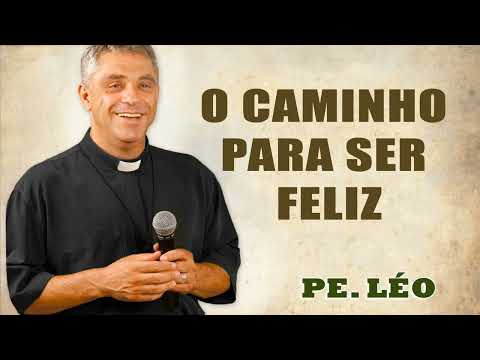 O Caminho para ser Feliz - Pe. Léo