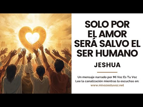 SOLO POR EL AMOR SERÁ SALVO EL SER HUMANO | Un mensaje de Jeshua