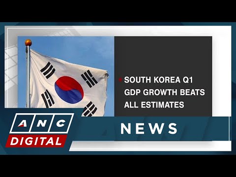 South Korea Q1 GDP growth beats all estimates ANC