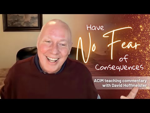 A Course In Miracles Podcast | Have No Fear of Consequences with David Hoffmeister